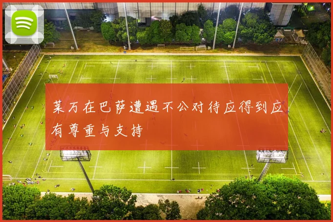 莱万在巴萨遭遇不公对待应得到应有尊重与支持