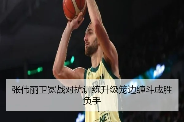 张伟丽卫冕战对抗训练升级笼边缠斗成胜负手